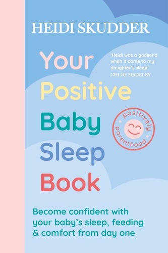 Your Positive Baby Sleep Book. Become confident with your baby’s sleep, feeding &amp; comfort from day one