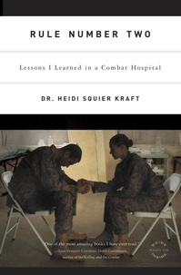 Heidi Squier Kraft - Rule Number Two - Lessons I Learned in a Combat Hospital.