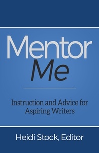  Heidi Stock - Mentor Me: Instruction and Advice for Aspiring Writers.