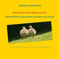 Heidrun Peithmann - Mein erstes Foto- Märchenbuch - Mit Geschichten zum Vorlesen und Fotos zum Staunen - Foto-Märchenbuch zum Vorlesen für Kinder im Alter von 4 bis 8 Jahren.
