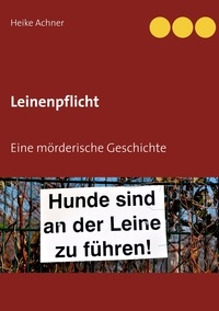 Heike Achner - Leinenpflicht - Eine mörderische Geschichte.
