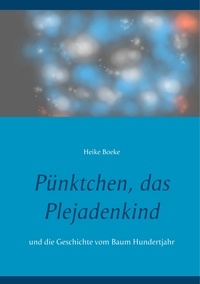 Heike Boeke - Pünktchen, das Plejadenkind - und die Geschichte vom Baum Hundertjahr.