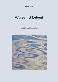 Heike Haas - Wasser ist Leben! - Gedichte und Fotografien.
