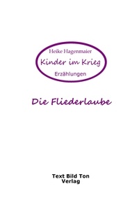 Heike Hagenmaier - Die Fliederlaube - Kinder im Krieg.