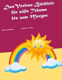 Heike Heinz-Wittenberg - Das Vorlese-Büchlein für süße Träume bis zum Morgen - für Kinder von 3-8 Jahren.
