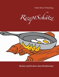 Heike Heinz-Wittenberg - RezeptSchätze - Backen und Kochen ohne Brimborium.