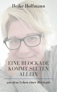 Heike Hoffmann - Eine Blockade kommt selten allein - aus dem Leben einer Blockade.