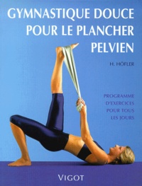 Heike Höfler - Gymnastique Douce Pour Le Plancher Pelvien. Programme D'Exercices Pour Tous Les Jours.