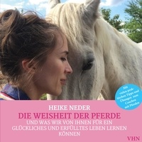 Heike Neder - Die Weisheit der Pferde - und was wir von ihnen für ein glückliches und erfülltes Leben lernen können.