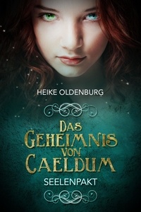 Heike Oldenburg - Das Geheimnis von Caeldum - Seelenpakt.