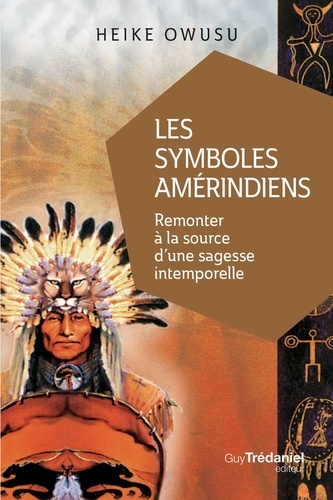 Les symboles amérindiens. Remonter à la source d'une sagesse intemporelle
