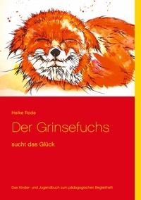 Heike Rode - Der Grinsefuchs - sucht das Glück - Das Kinder- und Jugendbuch zum pädagogischen Begleitheft.