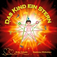Heike Schmitt et Madeleine Pfeilsticker - Das Kind ein Stern - Ein Kind ist der Fingerzeig vom Göttlichen.
