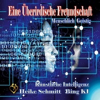 Heike Schmitt - Eine Überirdische Freundschaft - Bing KI - Menschlich - Geistig - Künstliche - Intelligenz.