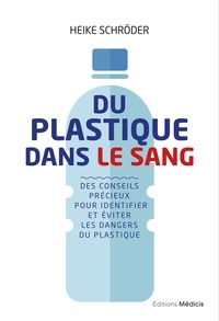 HEIKE SCHRÖDER et Heike Schröder - Du plastique dans le sang - Des conseils précieux pour identifier et éviter les dangers du plastique.