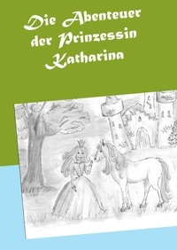 Heike Sitzmann - Die Abenteuer der Prinzessin Katharina.