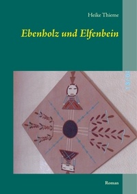 Heike Thieme - Ebenholz und Elfenbein - Roman.