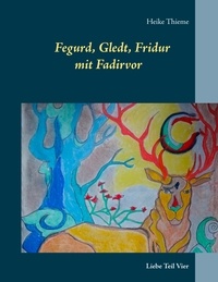 Heike Thieme - Fegurd, Gledt, Fridur mit Fadirvor - Liebe Teil Vier.