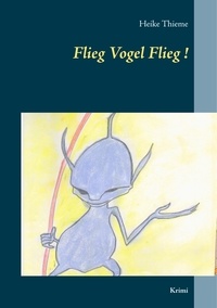 Heike Thieme - Flieg Vogel Flieg! - Krimi.