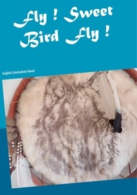 Heike Thieme - Fly ! Sweet Bird Fly ! - English Criminalistic Novel.