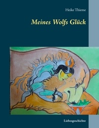 Heike Thieme - Meines Wolfs Glück - Liebesgeschichte.
