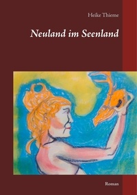 Heike Thieme - Neuland im Seenland - Roman.