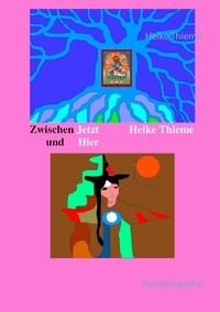 Heike Thieme - Zwischen Jetzt und Hier - Autobiografie.