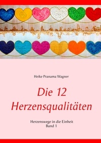 Heike Wagner - Die 12 Herzensqualitäten - Herzenswege in die Einheit Band 1.