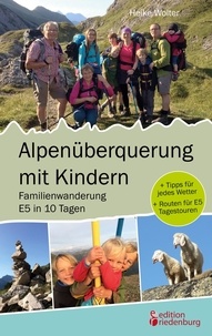 Heike Wolter - Alpenüberquerung mit Kindern - Familienwanderung E5 in 10 Tagen - + Tipps für jedes Wetter + Routen für E5 Tagestouren.