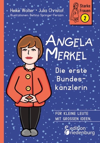 Heike Wolter et Julia Christof - Angela Merkel - Die erste Bundeskanzlerin - Für kleine Leute mit großen Ideen..