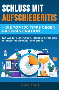 Schluss mit Aufschieberitis  – Die Top 100 Tipps gegen Prokrastination