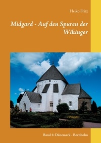 Heiko Fritz - Midgard - Auf den Spuren der Wikinger - Band 4: Dänemark - Bornholm.