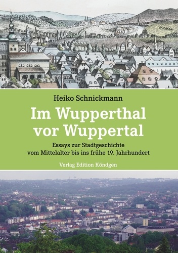 Im Wupperthal vor Wuppertal. Essays zur Stadtgeschichte vom Mittelalter bis ins frühe 19. Jahrhundert