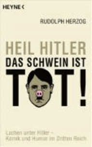 Heil Hitler, das Schwein ist tot! - Lachen unter Hitler - Komik und Humor im Dritten Reich.