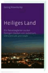 Heiliges Land - Ein Reisebegleiter zu den heiligen Stätten von Judentum, Christentum und Islam.