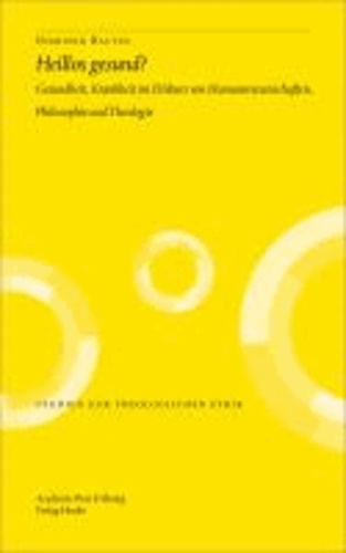 Heillos gesund? - Gesundheit und Krankheit im Diskurs von Humanwissenschaften, Philosophie und Theologie.