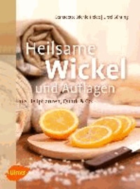 Heilsame Wickel und Auflagen - aus Heilpflanzen, Quark & Co..
