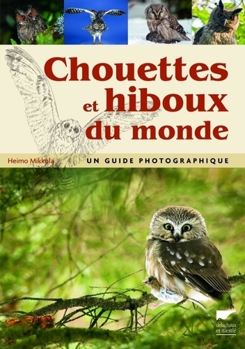 Heimo Mikkola - Chouettes et hiboux du monde - Un guide photographique.