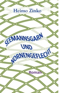 Heimo Zinko - Seemannsgarn und Nornengeflecht - Roman.