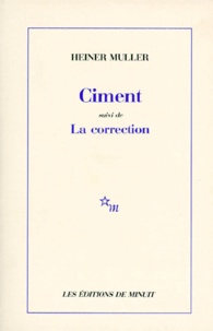 Heiner Müller - Ciment. suivi de La correction - [d'après Gladkov , [rapport sur la construction du combinat de La Pompe noire.