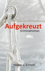 Heiner von Einfeld - Aufgekreuzt - Kriminalroman.