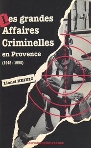  Heinic et  Lionel - Les grandes affaires criminelles en Provence, 1945-1990.