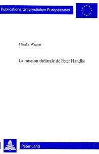 Heinke Wagner - La mission théâtrale de Peter Handke.