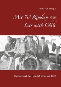Heino Kok - Mit 70 Rindern von Leer nach Chile - Das Tagebuch des Heinrich Gruis von 1930.