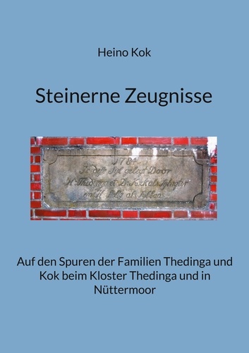 Steinerne Zeugnisse. Auf den Spuren der Familien Thedinga und Kok beim Kloster Thedinga und in Nüttermoor