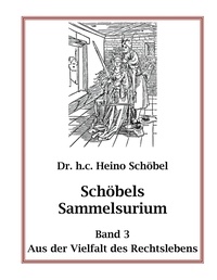 Heino Schöbel - Schöbels Sammelsurium Band 3 - Aus der Vielfalt des Rechtslebens.