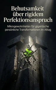Behutsamkeit über rigidem Perfektionsanspruch