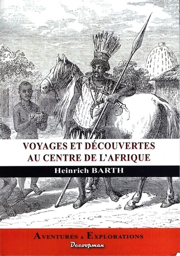 Heinrich Barth - Voyages et découvertes au centre de l'Afrique.