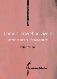 Heinrich Böll - Come si dovrebbe vivere - Perché la città si è fatta straniera.