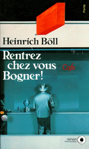 Heinrich Böll - Rentrez chez vous Bogner !.